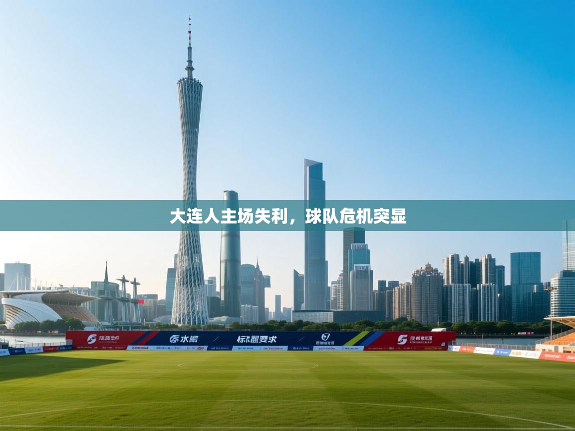 大连人主场失利,球队危机突显 第2张